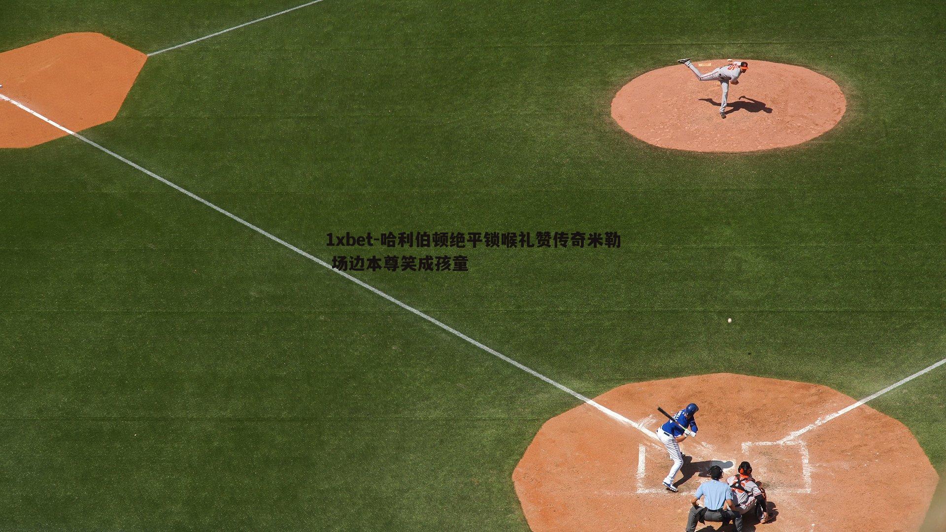 哈利伯顿绝平锁喉礼赞传奇米勒 场边本尊笑成孩童
